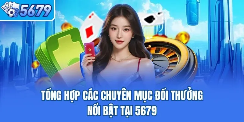 Tổng hợp các chuyên mục đổi thưởng nổi bật tại 5679