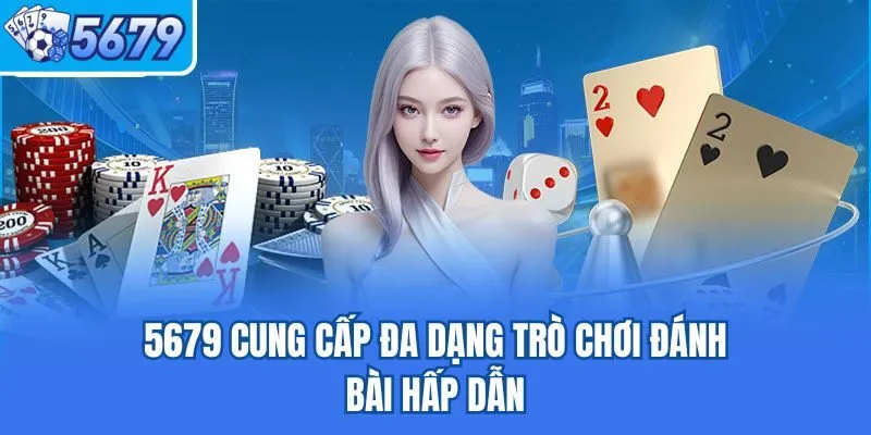5679 cung cấp đa dạng trò chơi đánh bài hấp dẫn