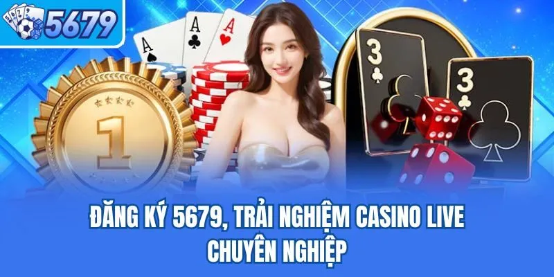 Đăng ký 5679, trải nghiệm casino live chuyên nghiệp
