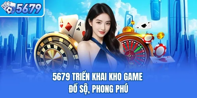 5679 triển khai kho game đồ sộ, phong phú